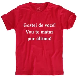 Camiseta Silk Gostei de Você, Vou te Matar por Ultimo
