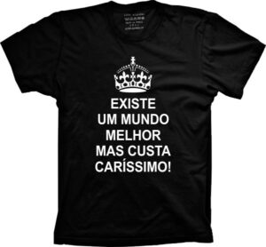Camiseta Silk Existe Um Mundo Melhor, Mas Custa Caríssimo